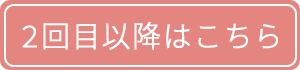 2回目以降はこちら