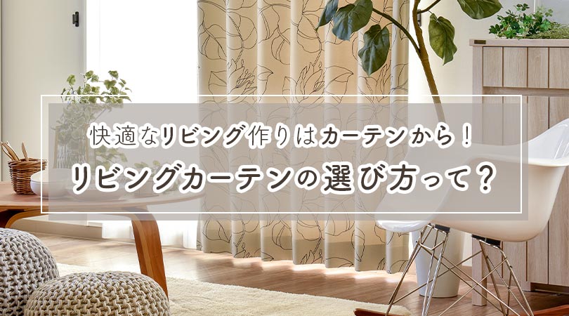 快適なリビング作りはカーテンから！リビングカーテンの選び方って？