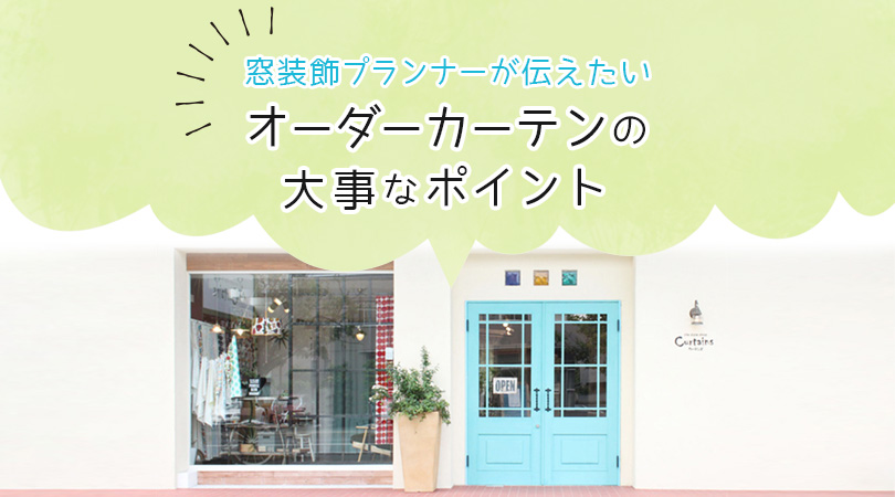 プロ直伝！初めてオーダーカーテンを作るときに知っておきたい大事なポイント