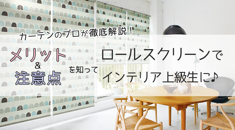 ロールスクリーンはメリットいっぱい！注意点に気を付けてインテリア上級生に♪