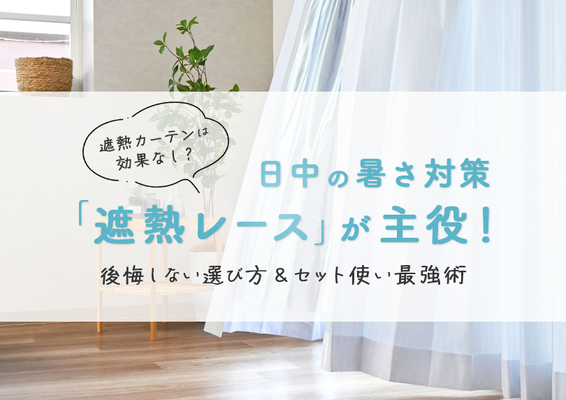 遮熱カーテンは効果なし？日中の暑さ対策は「レース」が主役！後悔しない選び方とセット使いの最強術